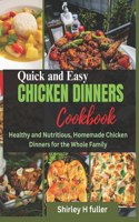 Quick and Easy Chicken Dinners Cookbook: Healthy and Nutritious, Homemade Chicken Dinners for the Whole Family