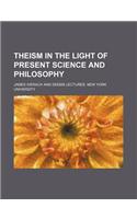 Theism in the Light of Present Science and Philosophy