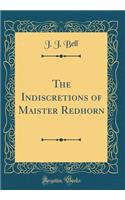 The Indiscretions of Maister Redhorn (Classic Reprint)