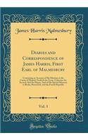 Diaries and Correspondence of James Harris, First Earl of Malmesbury, Vol. 3: Containing an Account of His Missions to the Courts of Madrid, Fredrick the Great, Catherine the Second; And the Hague; And of His Special Missions to Berlin, Brunswick,