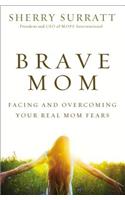 Brave Mom: Facing and Overcoming Your Real Mom Fears