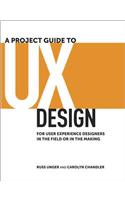 A Project Guide to UX Design: For User Experience Designers in the Field or in the Making: For User Experience Designers in the Field or in the Making