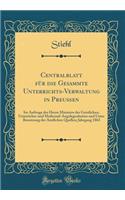Centralblatt für die Gesammte Unterrichts-Verwaltung in Preußen: Im Auftrage des Herrn Ministers der Geistlichen, Unterrichts-und Medicinal-Angelegenheiten und Unter Benutzung der Amtlichen Quellen; Jahrgang 1863 (Classic Reprint)