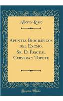 Apuntes Biogrï¿½ficos del Excmo. Sr. D. Pascual Cervera y Topete (Classic Reprint)