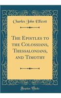 The Epistles to the Colossians, Thessalonians, and Timothy (Classic Reprint)