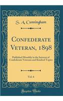 Confederate Veteran, 1898, Vol. 6: Published Monthly in the Interest of Confederate Veterans and Kindred Topics (Classic Reprint)