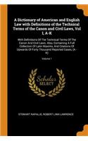 A Dictionary of American and English Law with Definitions of the Technical Terms of the Canon and Civil Laws, Vol I, A-K