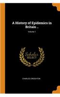 A History of Epidemics in Britain ..; Volume 1