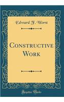 Constructive Work (Classic Reprint)