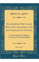 Allgemeine Deutsche Real-EncyklopÃ¤die FÃ¼r Die Gebildeten StÃ¤nde, Vol. 4 of 15: Conversations-Lexikon; Cevennen Bis Deutschland (Classic Reprint)