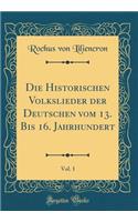 Die Historischen Volkslieder der Deutschen vom 13. Bis 16. Jahrhundert, Vol. 1 (Classic Reprint)