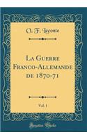 La Guerre Franco-Allemande de 1870-71, Vol. 1 (Classic Reprint)