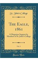 The Eagle, 1861, Vol. 2: A Magazine Support by Members of St. John's College (Classic Reprint)