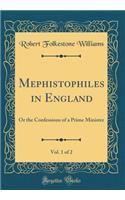 Mephistophiles in England, Vol. 1 of 2: Or the Confessions of a Prime Minister (Classic Reprint)