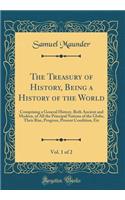 The Treasury of History, Being a History of the World, Vol. 1 of 2: Comprising a General History, Both Ancient and Modern, of All the Principal Nations of the Globe, Their Rise, Progress, Present Condition, Etc (Classic Reprint)