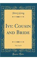 Ivy: Cousin and Bride, Vol. 3 of 3 (Classic Reprint)