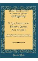 S. 637, Individual Fishing Quota Act of 2001: Hearing Before the Committee on Commerce, Science, and Transportation, United States Senate (Classic Reprint)