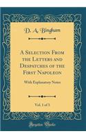 A Selection from the Letters and Despatches of the First Napoleon, Vol. 1 of 3: With Explanatory Notes (Classic Reprint)
