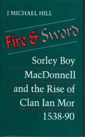 Fire and Sword: Sorley Boy MacDonnell and the Rise of Clan Ian Mor, 1538-90