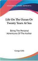 Life On The Ocean Or Twenty Years At Sea: Being The Personal Adventures Of The Author