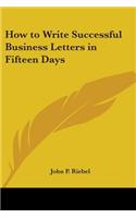 How to Write Successful Business Letters in Fifteen Days