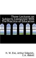 Three Lectures on Subjects Connected with the Practice of Education