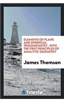 Elements of Plane and Spherical Trigonometry, with the First Principles of Analytic Geometry