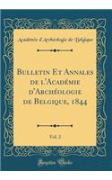 Bulletin Et Annales de l'Académie d'Archéologie de Belgique, 1844, Vol. 2 (Classic Reprint)