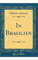 In Brasilien (Classic Reprint)