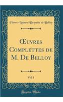 ?uvres Complettes de M. De Belloy, Vol. 1 (Classic Reprint)