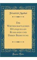Die Wirthschaftlichen HÃ¼lfsquellen Russlands Und Deren Bedeutung (Classic Reprint)