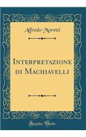Interpretazione di Machiavelli (Classic Reprint)