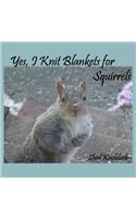 Yes, I Knit Blankets for Squirrels