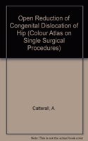 Open Reduction of Congenital Dislocation of Hip (Colour Atlas on Single Surgical Procedures)