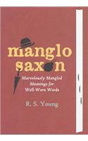 Manglo-Saxon: Marvelously Mangled Meanings for Well-Worn Words