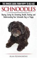 Schnoodles - The Owners Guide from Puppy to Old Age - Choosing, Caring for, Grooming, Health, Training and Understanding Your Schnoodle Dog