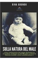 Sulla Natura del Male: Una Confutazione del Saggio Eichmann in Jerusalem: A Report on the Banality of Evil Di Hannah Arendt E Altre Considerazioni