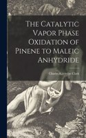 Catalytic Vapor Phase Oxidation of Pinene to Maleic Anhydride