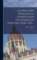 Les Magyars pendant la domination ottomane en Hongrie (1526-1722) ..