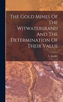 The Gold Mines Of The Witwatersrand And The Determination Of Their Value