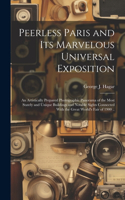 Peerless Paris and Its Marvelous Universal Exposition; an Artistically Prepared Photographic Panorama of the Most Stately and Unique Buildings and Notable Sights Connected With the Great World's Fair of 1900 ..