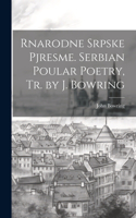 Rnarodne Srpske Pjresme. Serbian Poular Poetry, Tr. by J. Bowring