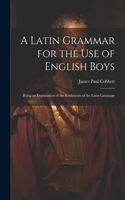 Latin Grammar for the Use of English Boys