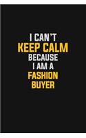 I Can't Keep Calm Because I Am A Fashion Buyer: Motivational: 6X9 unlined 129 pages Notebook writing journal