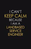 I Can't Keep Calm Because I Am A Landbased Service Engineer
