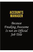 Accounts Manager Because Freaking Awesome Is Not An Official Job Title