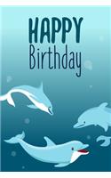 Happy Birthday: Awesome Sea Dolphin Journal: Funny Happy Birthday Gift Notebook for Him / Her (Alternative Happy Birthday Cards)