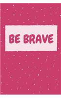 Be Brave: Inspirational Lined Notebook Pink Journal