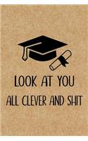 Look at you all clever and shit: Cute Journal, Funny Graduation Gag Gift for Best Friend, Sister or Brother beautifully lined pages Notebook(2 College Graduate Gift)