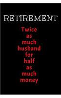 Retirement. Twice As Much Husband For Half As Much Money